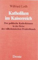 Katholiken im Kaiserreich. Der politische Katholizismus in der Krise des wilhelminischen Deutschlands (= Beiträge zur Geschichte des Parlamentarismus und der politischen Parteien, Band 75)-0