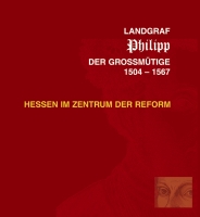 Landgraf Philipp der Großmütige 1504-1567, Hessen im Zentrum der Reform, Begleitband zu einer Ausstellung des Landes Hessen-0