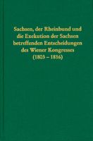 Sachsen, der Rheinbund und die Exekution der Sachsen betreffenden Entscheidungen des Wiener Kongresses (1803 - 1816). Edition von Dokumenten des Sächsischen Hauptstaatsarchivs Dresden-0