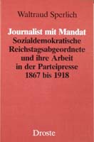 Journalist mit Mandat. Sozialdemokratische Reichstagsabgeordnete und ihre Arbeit in der Parteipresse 1867 bis 1918, (= Beiträge zur Geschichte des Parlamentarismus und der politischen Parteien, Band 72)-0