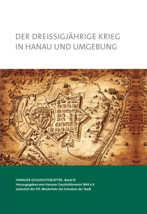 Der dreißigjährige Krieg in Hanau und Umgebung. Herausgegeben vom Hanauer Geschichtsverein anlässlich der 375. Wiederkehr des Entsatzes der Stadt.ederkehr des Entsatzes der Stadt.