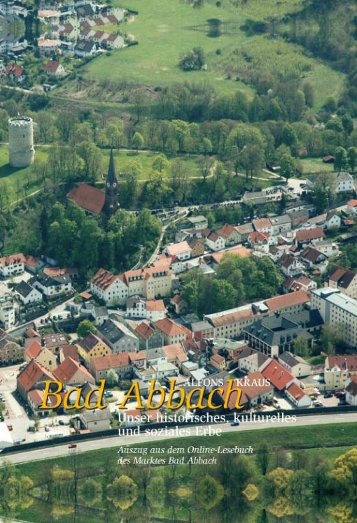 Bad Abbach - unser historisches, kulturelles und soziales Erbe. Auszug aus dem Online-Lesebuch des Marktes Bad Abbach.