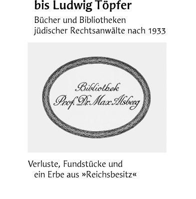 Von Max Alsberg bis Ludwig Töpfer. Bücher und Bibliotheken jüdischer Rechtsanwälte nach 1933. Verluste, Fundstücke und ein Erbe aus "Reichsbesitz" - Verlagsdruckerei Schmidt, Onlineshop