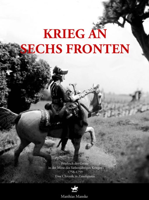 Verlagsdruckerei Schmidt, Onlineshop - Manske - Krieg an sechs Fronten. Friedrich der Große in der Mitte des Siebenjährigen Krieges 1758-1759. Eine Chonik in Zinnfiguren.