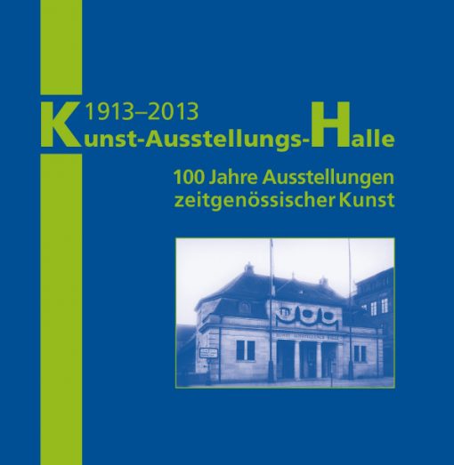 1913-2013 Kunst-Ausstellungs-Halle. 100 Jahre Ausstellungen zeitgenössischer Kunst