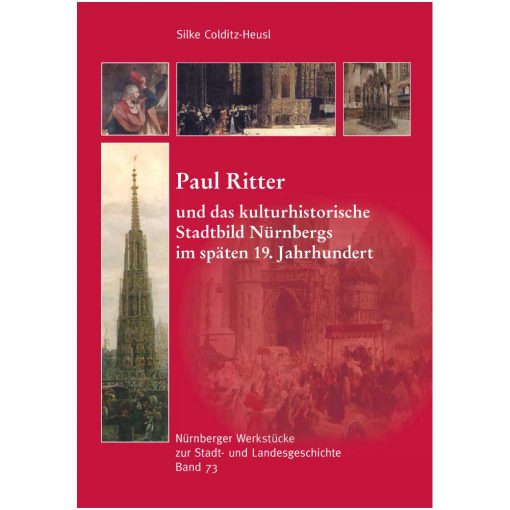 Paul Ritter und das kulturhistorische Stadtbild Nürnbergs im späten 19. Jahrhundert (= Nürnberger Werkstücke zur Stadt- und Landesgeschichte, Band 73)