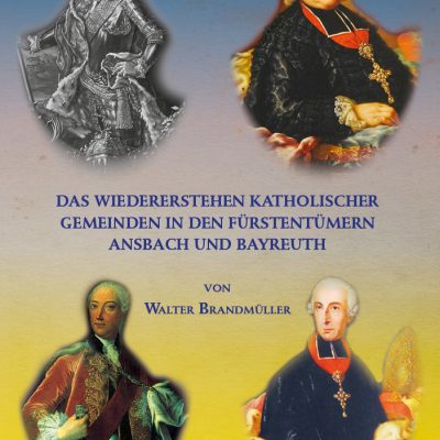 Kardinal Walter Brandmüller - Das Wiedererstehen katholischer Gemeinden in den Fürstentümern Ansbach und Bayreuth