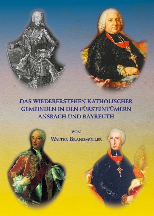 Kardinal Walter Brandmüller - Das Wiedererstehen katholischer Gemeinden in den Fürstentümern Ansbach und Bayreuth