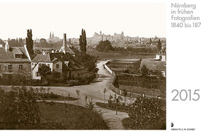 Nürnberg in frühen Fotografien 1840 bis 1870. Monatskalender 2015