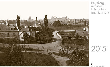 Nürnberg in frühen Fotografien 1840 bis 1870. Monatskalender 2015