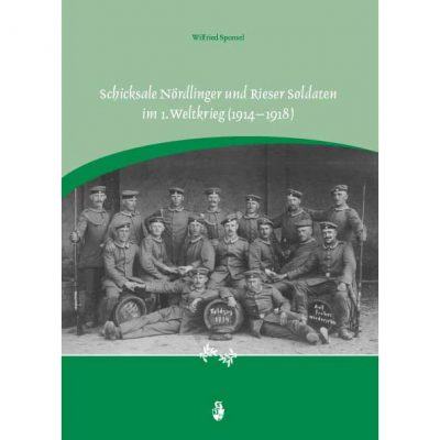 Schicksale Nördlinger und Rieser Soldaten im 1. Weltkrieg (1914-1918)