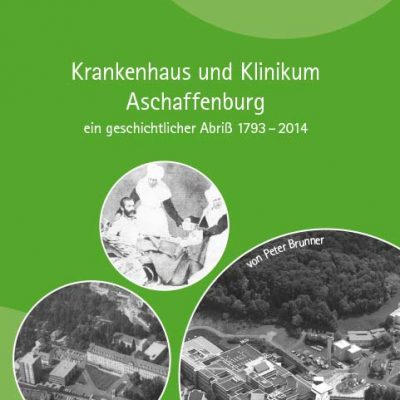 Krankenhaus und Klinikum Aschaffenburg - ein geschichtlicher Abriß 1793-2014