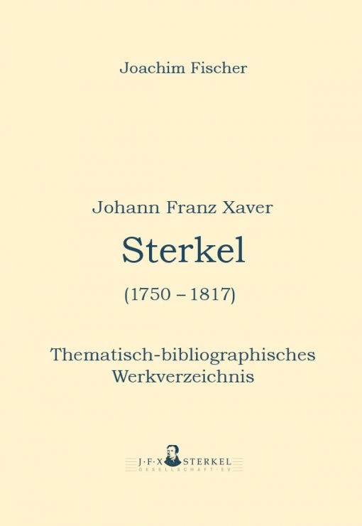 Joachim Fischer - Johann Franz Xaver Sterkel (1750-1817). Thematisch-bibliographisches Werkverzeichnis. Herausgegeben von der J.F.X. Sterkel Gesellschaft e.V.