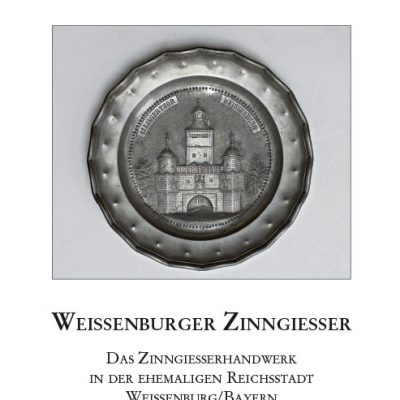 Weißenburger Zinngießer. Das Zinngießerhandwerk in der ehemaligen Reichsstadt Weißenburg/Bayern (= Mittelfränkische Studien, Band 25)