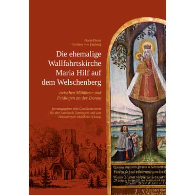 Horst-Dieter Freiherr von Enzberg - Die ehemalige Wallfahrtskirche Maria Hilf auf dem Welschenberg zwischen Mühlheim und Fridingen an der Donau. Herausgegeben vom Geschichtsverein für den Landkreis Tuttlingen und vom Heimatverein Mühlheim/Donau (= Band 12