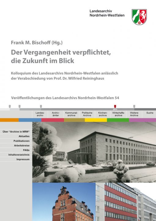 Der Vergangenheit verpflichtet, die Zukunft im Blick. Kolloquium des Landesarchivs Nordrhein-Westfalen anlässlich der Verabschiedung von Prof. Dr. Wilfried Reininghaus (=Veröffentlichungen des Landesarchivs Nordrhein-Westfalen 54)