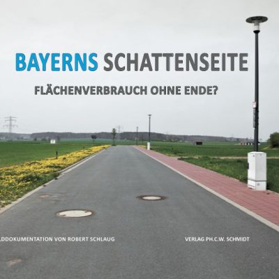 Robert Schlaug - Bayerns Schattenseite. Flächenverbrauch ohne Ende?