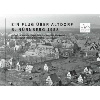 Stadt Altdorf bei Nürnberg (Hg.) - Ein Flug über Altdorf bei Nürnberg 1958. Fotodokumentation der Luftbilder des Stadtarchivs Altdorf. Altdorf, Ludersheim, Ziegelhütte, Prethalmühle, Prackenfels, Lochmannshof, Rasch, Schleifmühle, Hagenhausen