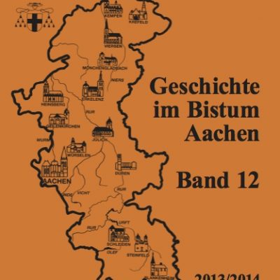 Geschichtsverein für das Bistum Aachen e.V. - Geschichte im Bistum Aachen, Band 12 (2013/2014)