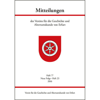 Mitteilungen des Vereins für die Geschichte und Altertumskunde von Erfurt, Heft 77, Neue Folge Heft 23 (2016)