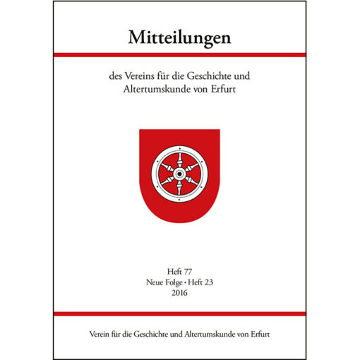 Mitteilungen des Vereins für die Geschichte und Altertumskunde von Erfurt, Heft 77, Neue Folge Heft 23 (2016)