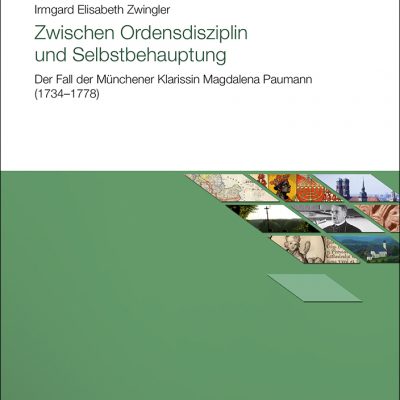 Zwischen Ordensdisziplin und Selbstbehauptung. Der Fall der Münchener Klarissin Magdalena Paumann (1734-1778) (=Studien zur altbayerischen Kirchengeschichte, Band 15/2016)