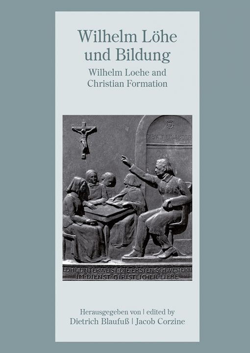 Wilhelm Löhe und Bildung - Wilhelm Loehe and Christian Formation. Loehe Theolotical Conference IV Neuendettelsau 23. bis 27. Juli 2014 of the International Loehe Society.