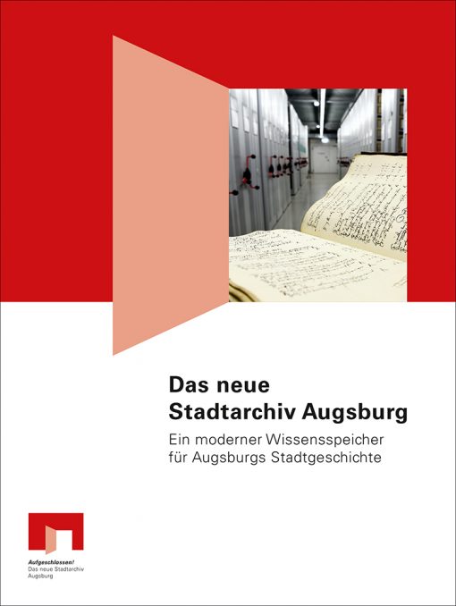 Das neue Stadtarchiv Augsburg. Ein moderner Wissensspeicher für Augsburgs Stadtgeschichte. Begleitpublikation anlässlich der Eröffnung des neuen Stadtarchivs Augsburg am 25. Juni 2016