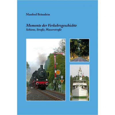 Momente der Verkehrsgeschichte von Manfred Bräunlein - Schiene, Straße, Wasserstraße