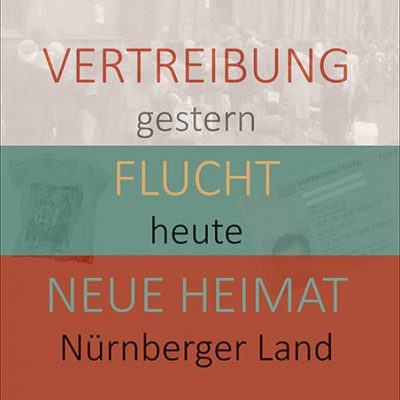 Vertreibung gestern, Flucht heute, neue Heimat Nürnberger Land. Zeitzeugenprojekt des Stadtarchivs Lauf a.d. Pegnitz anlässlich der bayerisch-tschechischen Landesausstellung 2016/2017