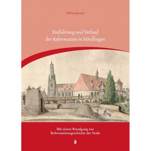 Einführung und Verlauf der Reformation in Nördlingen. Mit einem Rundgang zur Reformationsgeschichte der Stadt