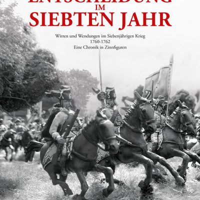 Manske - Entscheidung im siebten Jahr. Wirren und Wendungen im Siebenjährigen Krieg 1760-1762. Eine Chronik in Zinnfiguren