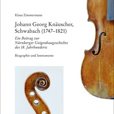 Johann Georg Knäuscher, Schwabach (1747-1821). Ein Beitrag zur Nürnberger Geigenbaugeschichte des 18. Jahrhunderts. Biographie und Instrumente