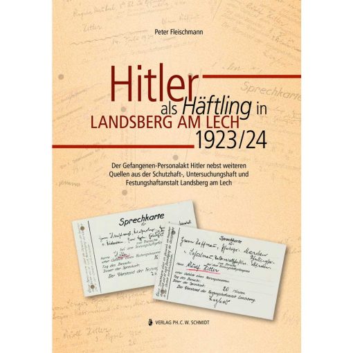 Der Gefangenen-Personalakt Hitler nebst weiteren Quellen aus der Schutzhaft-, Untersuchungshaft- und Festungshaftanstalt Landsberg am Lech