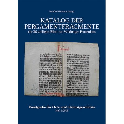 Katalog der Pergamentfragmente der 36-zeiligen Bibel aus Wildunger Provenienz (Fundgrube für Orts- und Heimatgeschichte, Heft 3/2018)