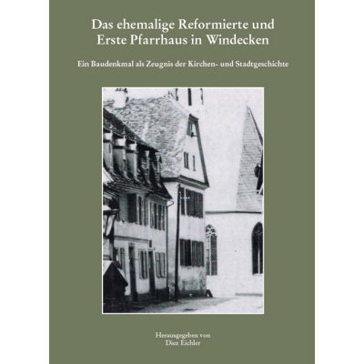 Das ehemalige Reformierte und Erste Pfarrhaus in Windecken. Ein Baudenkmal als Zeugnis der Kirchen- und Stadtgeschichte