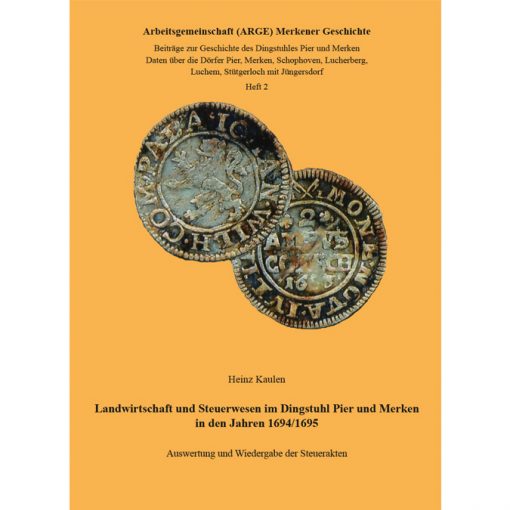 Landwirtschaft und Steuerwesen im Dingstuhl Pier und Merken in den Jahren 1694/1695. Auswertung und Wiedergabe der Steuerakten. Beiträge zur Geschichte des Dingstuhles Pier und Merken. Daten über die Dörfer Pier, Merken, Schophoven, Lucherberg, Luchem, Stütgerloch mit Jüngersdorf, Heft 2