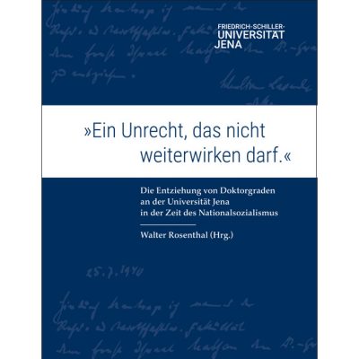 "Ein Unrecht, das nicht weiterwirken darf." - Die Entziehung von Doktorgraden an der Universität Jena in der Zeit des Nationalsozialismus