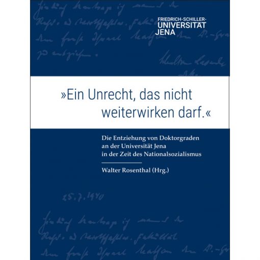 "Ein Unrecht, das nicht weiterwirken darf." - Die Entziehung von Doktorgraden an der Universität Jena in der Zeit des Nationalsozialismus