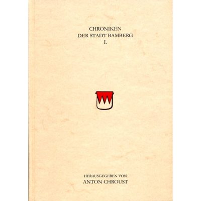 Chroniken der Stadt Bamberg 1. Hälfte: Chroniken des Bamberger Immunitätenstreites von 1430-1435. Mit einem Urkundenanhang. 2. Hälfte: Chroniken zur Geschichte des Bauernkrieges und der Markgrafenfehde in Bamberg. Mit einem Urkundenanhang