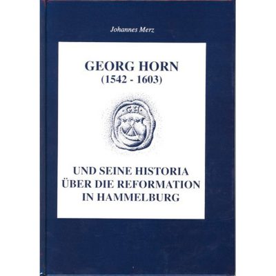 Georg Horn (1542-1603) und seine Historia über die Reformation in Hammelburg Studien zu Leben
