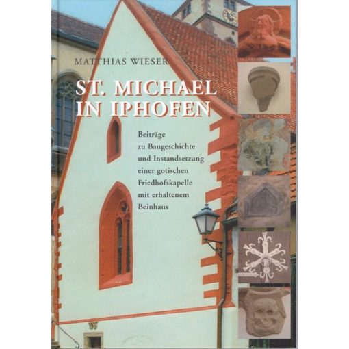 St. Michael in Iphofen Beiträge zur Baugeschichte und Instandsetzung einer gotischen Friedhofskapelle mit erhaltenem Beinhaus