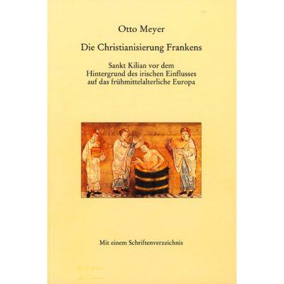 Die Christianisierung Frankens Sankt Kilian vor dem Hintergrund des irischen Einflusses auf das frühmittelalterliche Europa