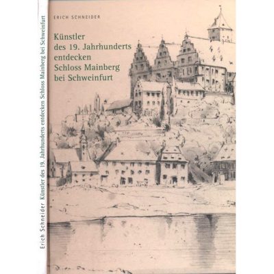 Künstler des 19. Jahrhunderts entdecken Schloss Mainberg bei Schweinfurt