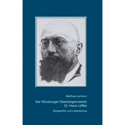 Der Würzburger Oberbürgermeister Dr. Hans Löffler Bürgerethik und Liberalismus