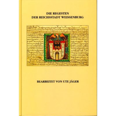 Die Regesten der Reichsstadt Weissenburg Teil 1: Die Urkunden Weißenburger Provenienz (1288-1493)