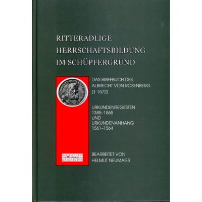 Ritteradlige Herrschaft im Schüpfergrund Das Briefbuch des Albrecht von Rosenberg († 1572) Urkundenregesten 1385-1565 und Urkundenanhang 1561-1564