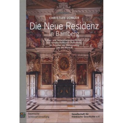 Die Neue Residenz in Bamberg Bau- und Ausstattungsgeschichte der fürstbischöflichen Hofhaltung im Zeitalter der Renaissance und des Barock