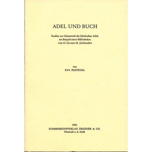 Adel und Buch Studien zur Geisteswelt des fränkischen Adels am Beispiel seiner Bibliotheken vom 15. bis zum 18. Jahrhundert