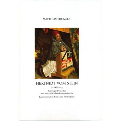 Hertnidt vom Stein (ca. 1427-1491) Bamberger Domdekan und markgräflich-brandenburgischer Rat - Karriere zwischen Kirche und Fürstendienst